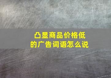 凸显商品价格低的广告词语怎么说