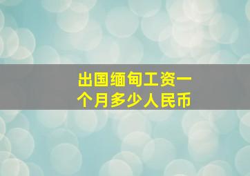 出国缅甸工资一个月多少人民币