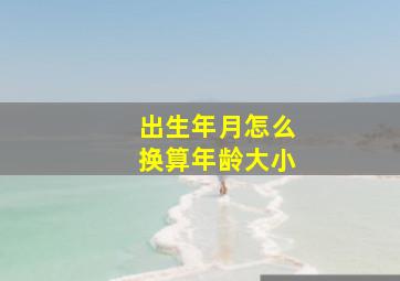 出生年月怎么换算年龄大小