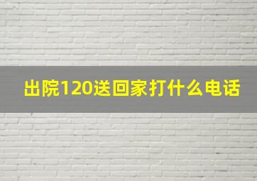 出院120送回家打什么电话