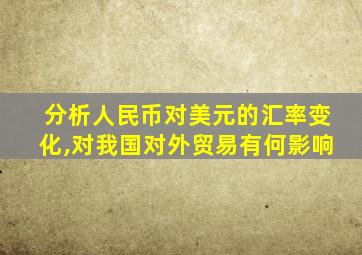 分析人民币对美元的汇率变化,对我国对外贸易有何影响