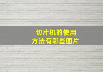 切片机的使用方法有哪些图片