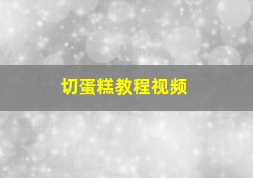 切蛋糕教程视频