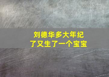 刘德华多大年纪了又生了一个宝宝