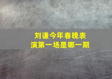 刘谦今年春晚表演第一场是哪一期