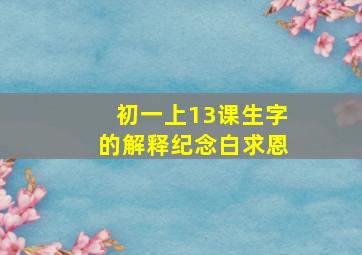 初一上13课生字的解释纪念白求恩