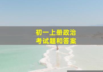 初一上册政治考试题和答案