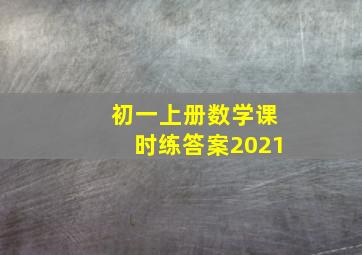 初一上册数学课时练答案2021