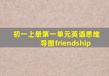 初一上册第一单元英语思维导图friendship