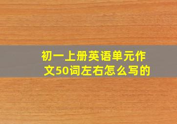 初一上册英语单元作文50词左右怎么写的