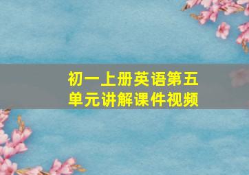 初一上册英语第五单元讲解课件视频