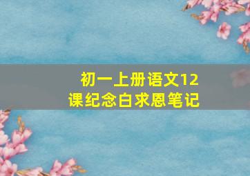 初一上册语文12课纪念白求恩笔记