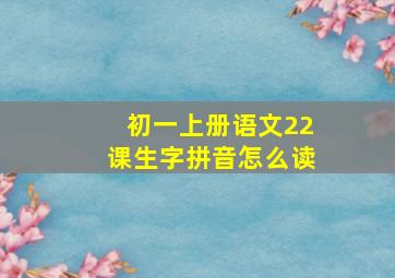 初一上册语文22课生字拼音怎么读