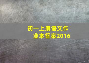 初一上册语文作业本答案2016