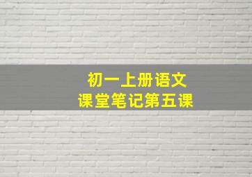 初一上册语文课堂笔记第五课