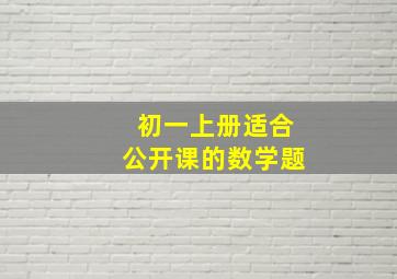 初一上册适合公开课的数学题