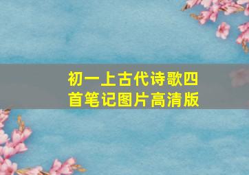 初一上古代诗歌四首笔记图片高清版