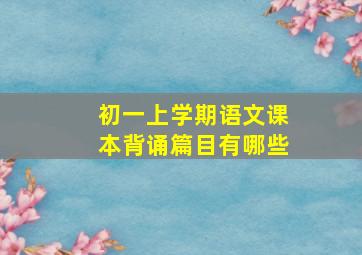 初一上学期语文课本背诵篇目有哪些