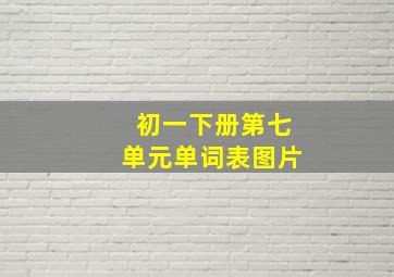 初一下册第七单元单词表图片