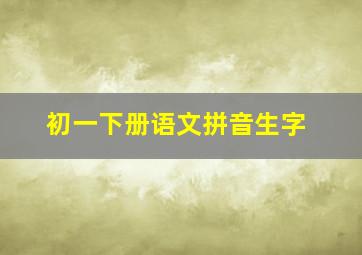 初一下册语文拼音生字