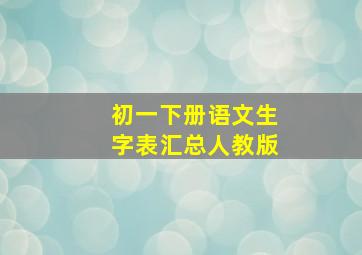 初一下册语文生字表汇总人教版