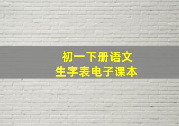 初一下册语文生字表电子课本