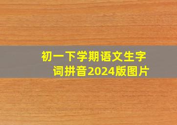 初一下学期语文生字词拼音2024版图片