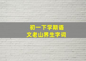 初一下学期语文老山界生字词