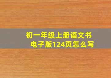 初一年级上册语文书电子版124页怎么写