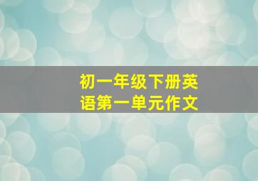 初一年级下册英语第一单元作文