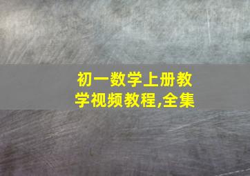 初一数学上册教学视频教程,全集