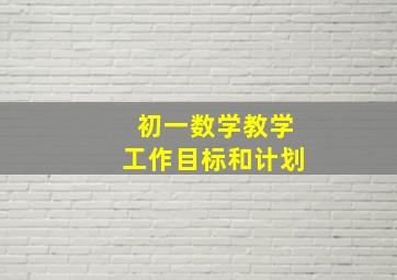 初一数学教学工作目标和计划