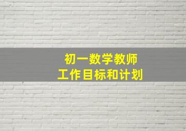 初一数学教师工作目标和计划