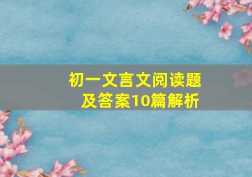 初一文言文阅读题及答案10篇解析