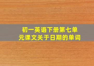 初一英语下册第七单元课文关于日期的单词