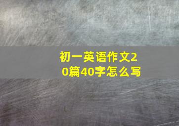 初一英语作文20篇40字怎么写