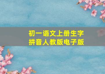 初一语文上册生字拼音人教版电子版