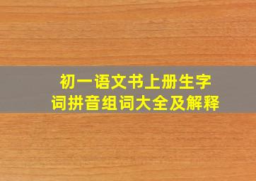 初一语文书上册生字词拼音组词大全及解释