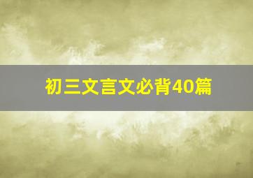 初三文言文必背40篇