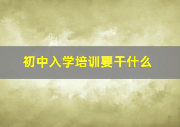 初中入学培训要干什么