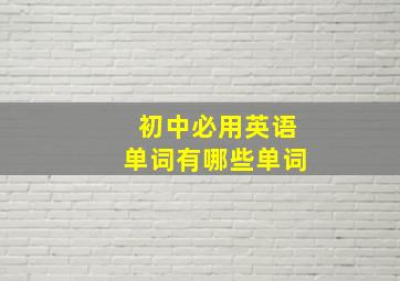 初中必用英语单词有哪些单词