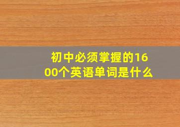 初中必须掌握的1600个英语单词是什么