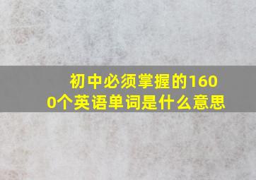 初中必须掌握的1600个英语单词是什么意思