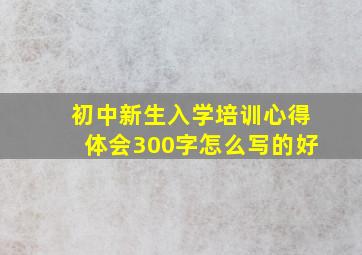 初中新生入学培训心得体会300字怎么写的好