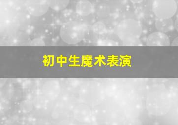 初中生魔术表演