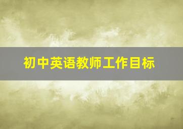 初中英语教师工作目标