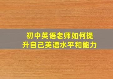 初中英语老师如何提升自己英语水平和能力