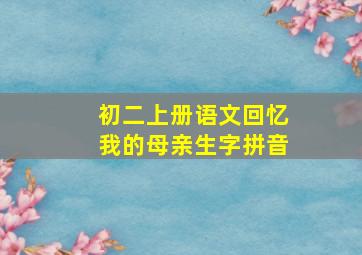 初二上册语文回忆我的母亲生字拼音