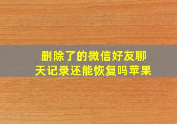 删除了的微信好友聊天记录还能恢复吗苹果