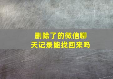 删除了的微信聊天记录能找回来吗